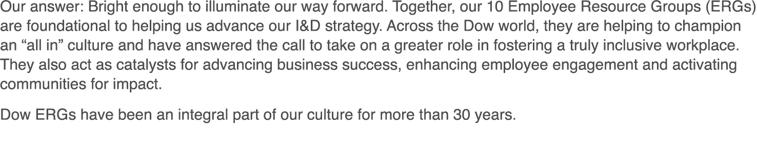 Our answer: Bright enough to illuminate our way forward  Together, our 10 Employee Resource Groups (ERGs) are foundat   