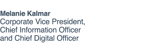 Melanie Kalmar Corporate Vice President, Chief Information Officer and Chief Digital Officer