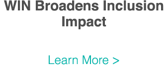WIN Broadens Inclusion Impact Learn More  