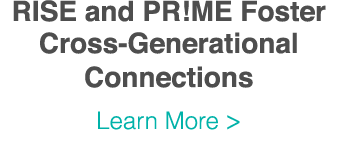 RISE and PR ME Foster Cross-Generational Connections Learn More  