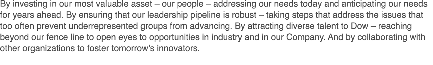 By investing in our most valuable asset   our people   addressing our needs today and anticipating our needs for year   