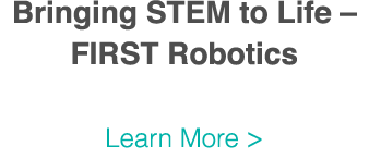Bringing STEM to Life   FIRST Robotics  Learn More  