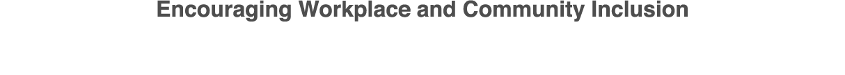 Encouraging Workplace and Community Inclusion 
