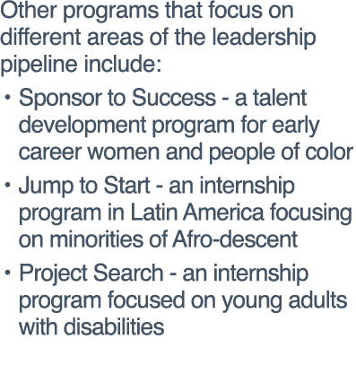 Other programs that focus on different areas of the leadership pipeline include: Sponsor to Success - a talent develo   