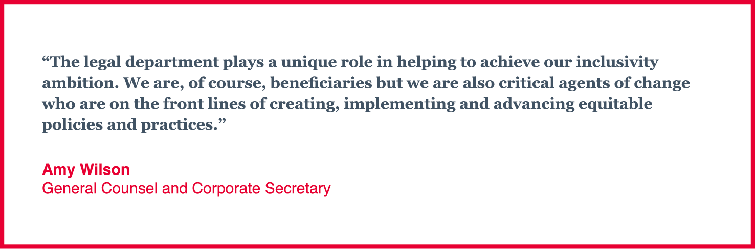 The legal department plays a unique role in helping to achieve our inclusivity ambition  We are, of course, benefici   