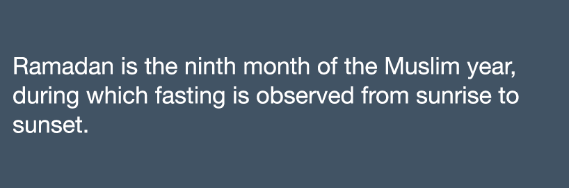 Ramadan is the ninth month of the Muslim year, during which fasting is observed from sunrise to sunset 
