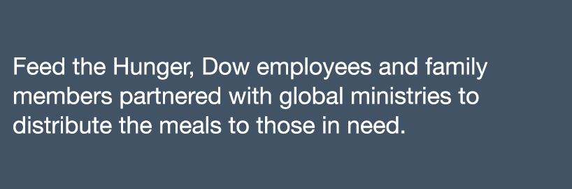 Feed the Hunger, Dow employees and family members partnered with global ministries to distribute the meals to those i   