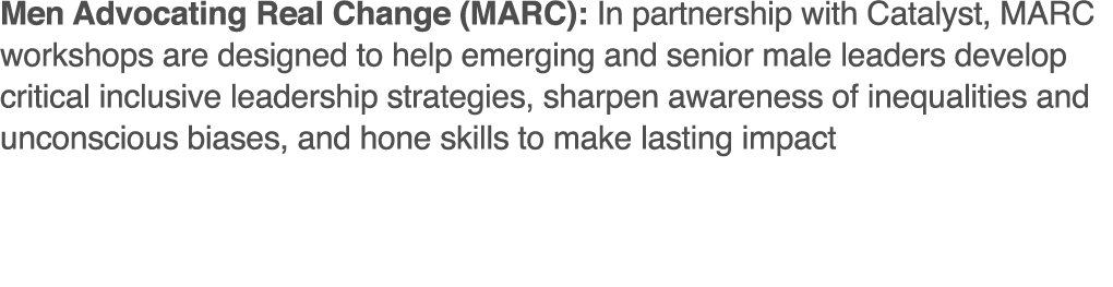 Men Advocating Real Change (MARC): In partnership with Catalyst, MARC workshops are designed to help emerging and sen   