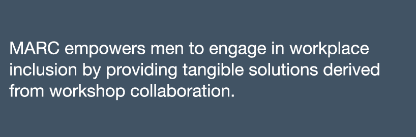 MARC empowers men to engage in workplace inclusion by providing tangible solutions derived from workshop collaboration 