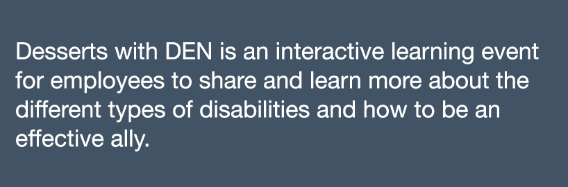 Desserts with DEN is an interactive learning event for employees to share and learn more about the different types of   