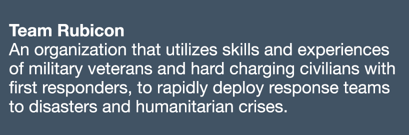 Team Rubicon An organization that utilizes skills and experiences of military veterans and hard charging civilians wi   