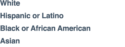 White Hispanic or Latino Black or African American Asian 