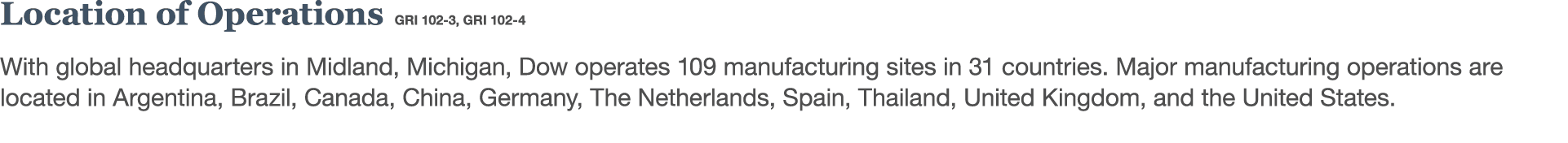 Location of Operations   GRI 102-3,  GRI 102-4 With global headquarters in Midland, Michigan, Dow operates 109 manufa   