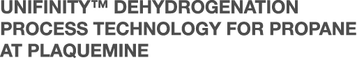 UNIFINITY  DEHYDROGENATION PROCESS TECHNOLOGY FOR PROPANE AT PLAQUEMINE 