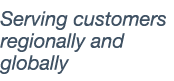Serving customers regionally and globally 