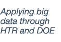 Applying big data through HTR and DOE