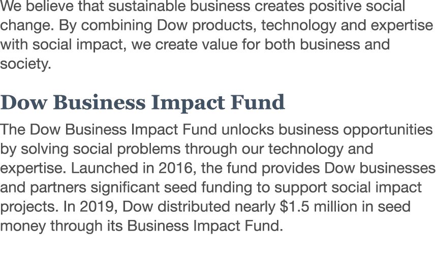 We believe that sustainable business creates positive social change  By combining Dow products, technology and expert   