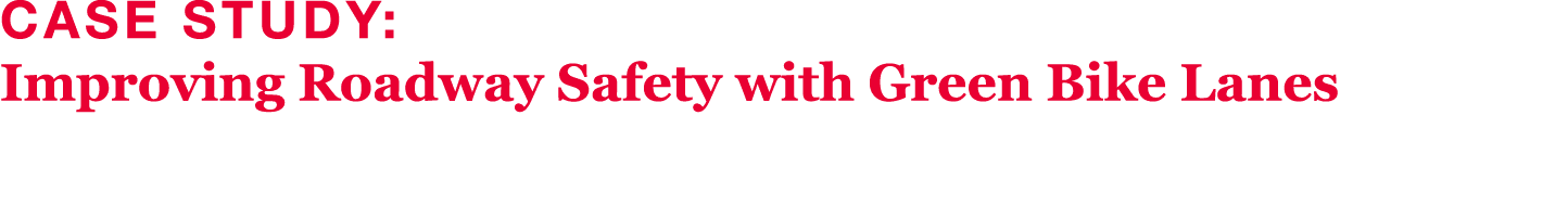 Case Study: Improving Roadway Safety with Green Bike Lanes 