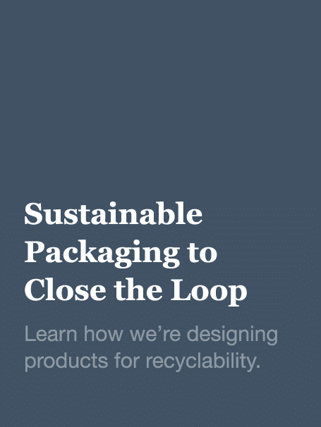 Sustainable Packaging to Close the Loop Learn how we re designing products for recyclability 