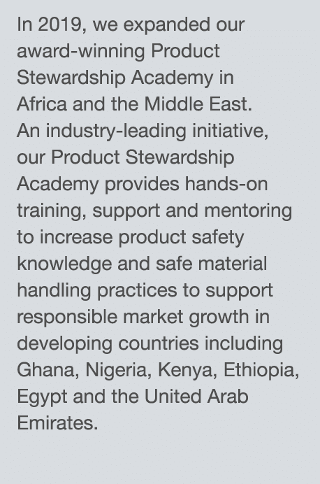 In 2019, we expanded our award-winning Product Stewardship Academy in Africa and the Middle East  An industry-leading   