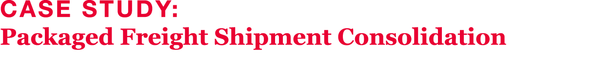 Case Study: Packaged Freight Shipment Consolidation 
