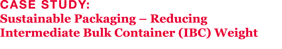 Case Study: Sustainable Packaging   Reducing Intermediate Bulk Container (IBC) Weight 