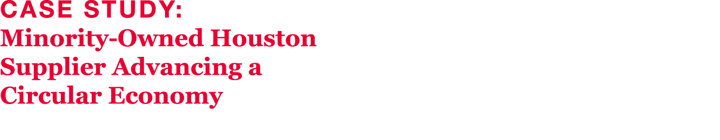 Case Study: Minority-Owned Houston Supplier Advancing a Circular Economy