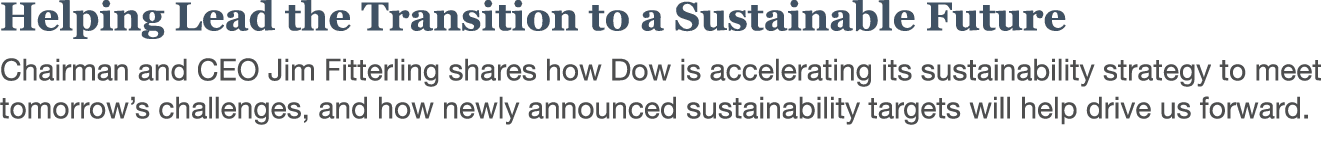 Helping Lead the Transition to a Sustainable Future Chairman and CEO Jim Fitterling shares how Dow is accelerating it   