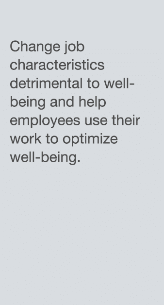 Change job characteristics detrimental to well-being and help employees use their work to optimize well-being 