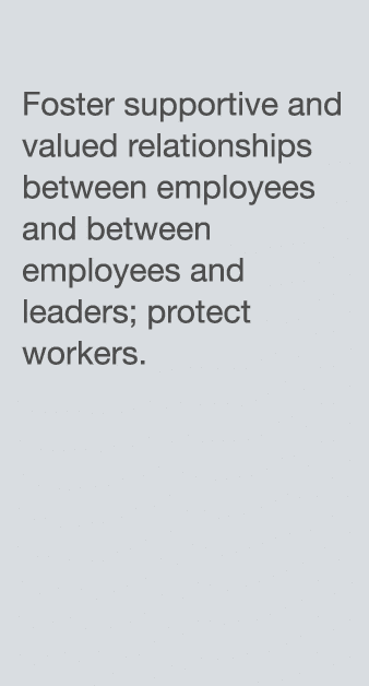 Foster supportive and valued relationships between employees and between employees and leaders; protect workers 
