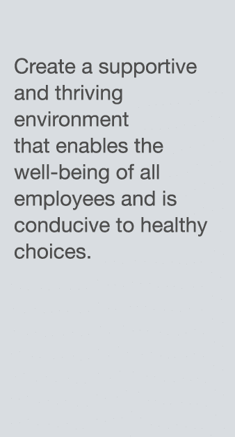 Create a supportive and thriving environment that enables the well-being of all employees and is conducive to healthy   