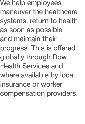 We help employees maneuver the healthcare systems, return to health as soon as possible and maintain their progress     