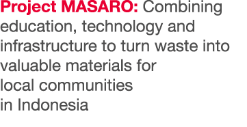Project MASARO: Combining education, technology and infrastructure to turn waste into valuable materials for local co   