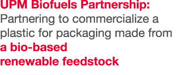 UPM Biofuels Partnership: Partnering to commercialize a plastic for packaging made from a bio-based renewable feedstock