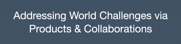 Addressing World Challenges via Products & Collaborations