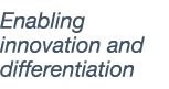 Enabling innovation and differentiation 