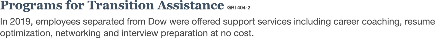Programs for Transition Assistance GRI 404-2 In 2019, employees separated from Dow were offered support services incl   