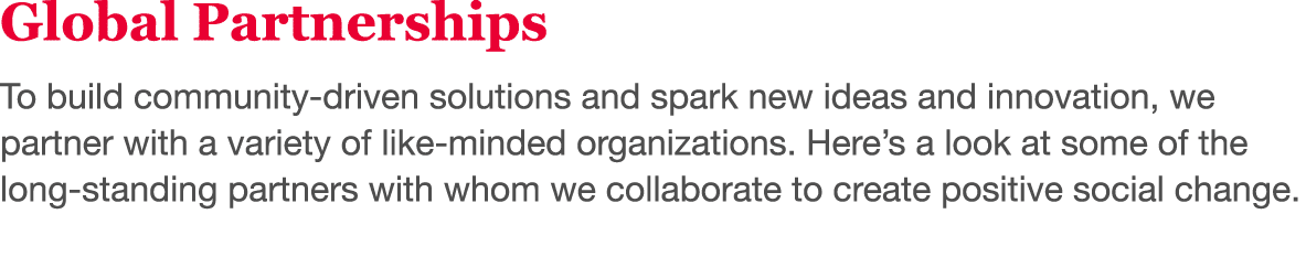 Global Partnerships To build community-driven solutions and spark new ideas and innovation, we partner with a variety   