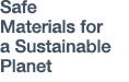 Safe Materials for a Sustainable Planet